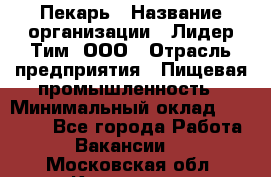 Пекарь › Название организации ­ Лидер Тим, ООО › Отрасль предприятия ­ Пищевая промышленность › Минимальный оклад ­ 20 000 - Все города Работа » Вакансии   . Московская обл.,Климовск г.